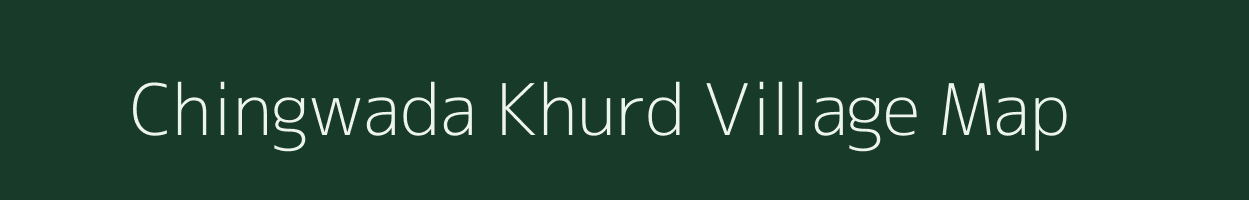 Chingwada Khurd village map in Madhya Pradesh