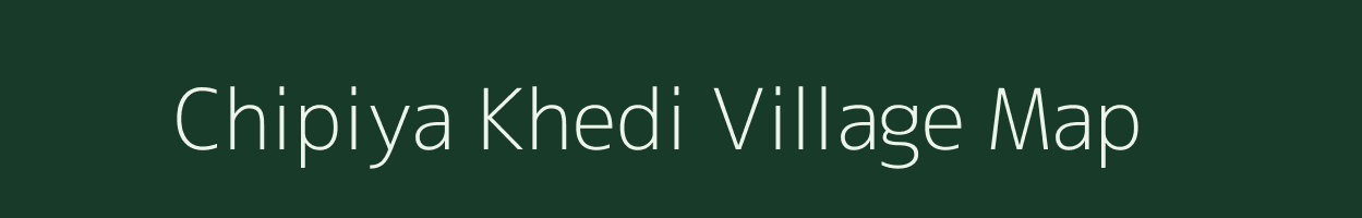 Chipiya Khedi village map in Madhya Pradesh