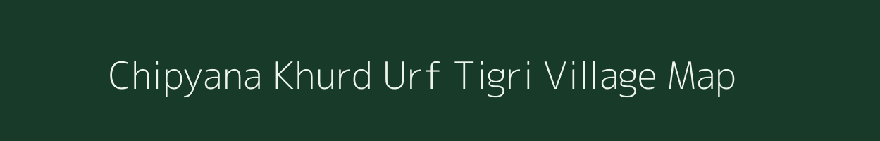 Chipyana Khurd Urf Tigri village map in Uttar Pradesh