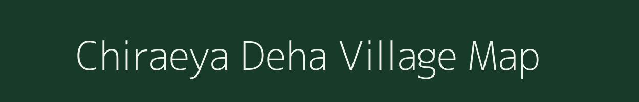 Chiraeya Deha village map in Uttar Pradesh