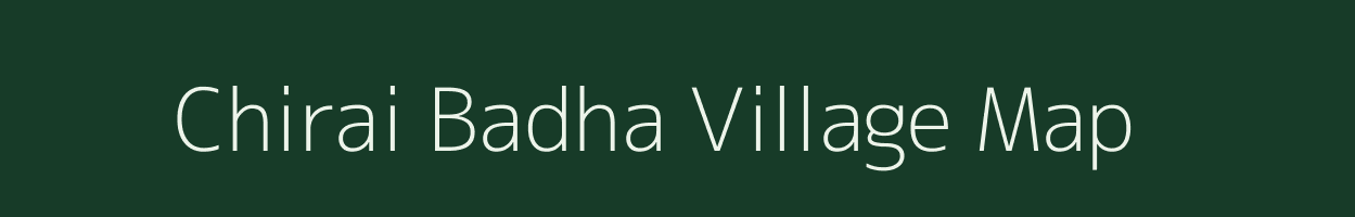 Chirai Badha village map in Uttar Pradesh