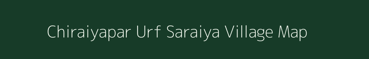 Chiraiyapar Urf Saraiya village map in Uttar Pradesh