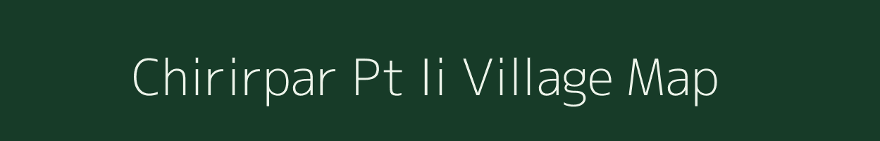 Chirirpar Pt Ii village map in Assam