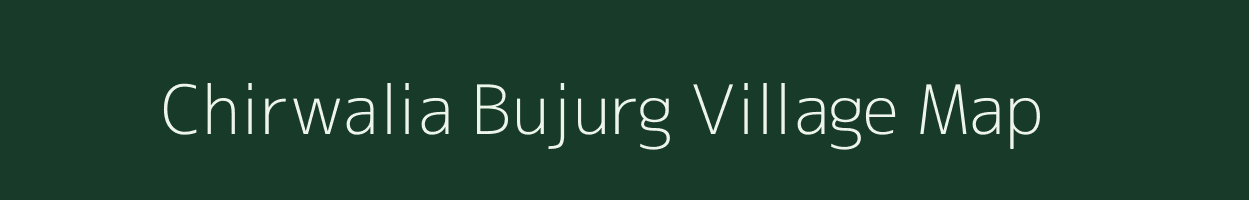 Chirwalia Bujurg village map in Uttar Pradesh