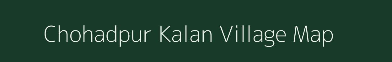 Chohadpur Kalan village map in Uttar Pradesh