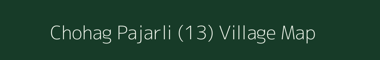 Chohag Pajarli (13) village map in Himachal Pradesh