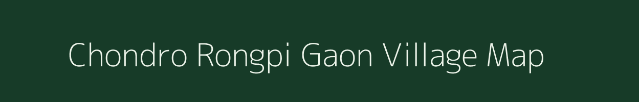 Chondro Rongpi Gaon village map in Assam