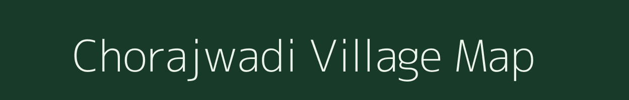 Chorajwadi village map in Maharashtra