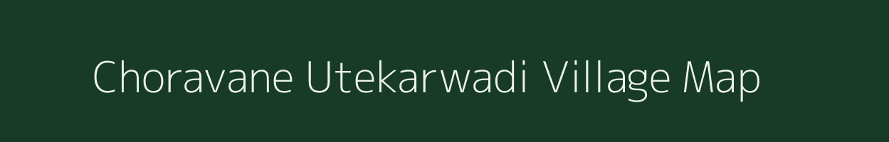 Choravane Utekarwadi village map in Maharashtra