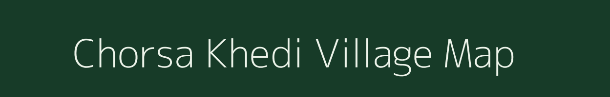 Chorsa Khedi village map in Madhya Pradesh