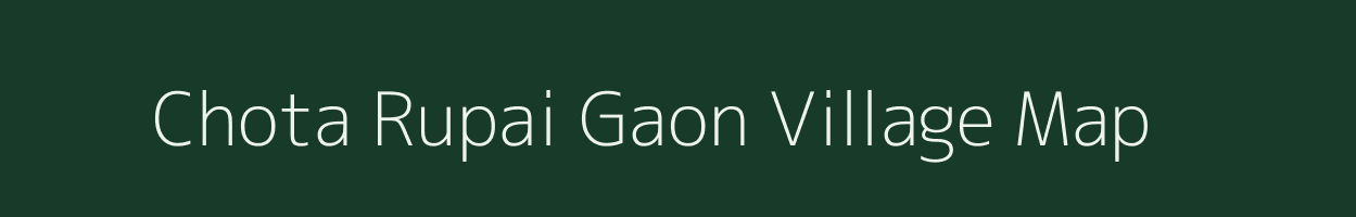 Chota Rupai Gaon village map in Assam