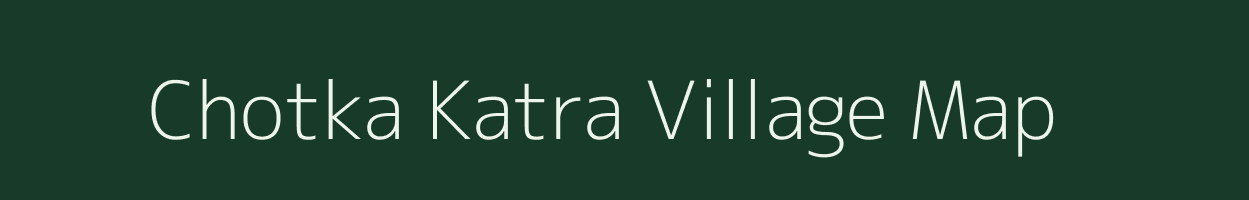 Chotka Katra village map in Bihar
