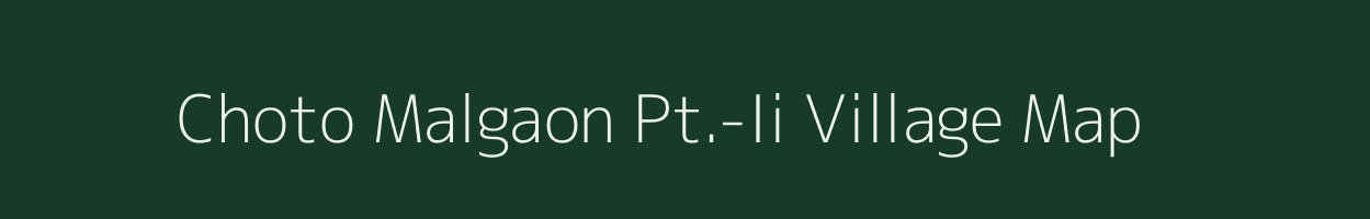 Choto Malgaon Pt.-Ii village map in Assam