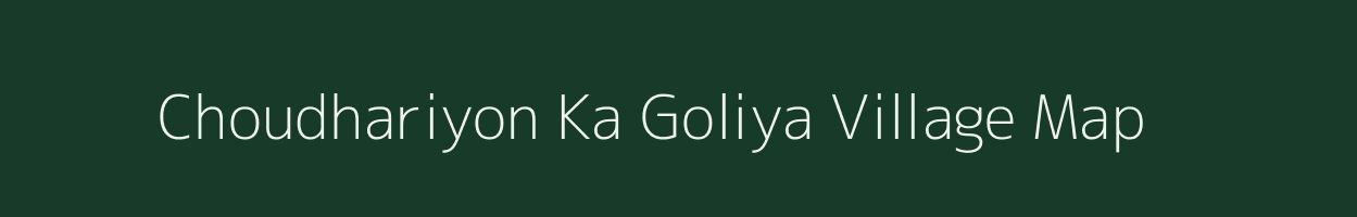 Choudhariyon Ka Goliya village map in Rajasthan