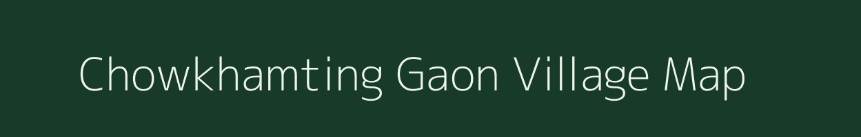 Chowkhamting Gaon village map in Assam