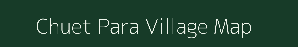 Chuet Para village map in Uttar Pradesh