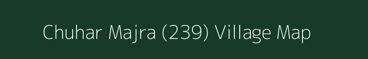 Chuhar Majra (239) village map in Punjab