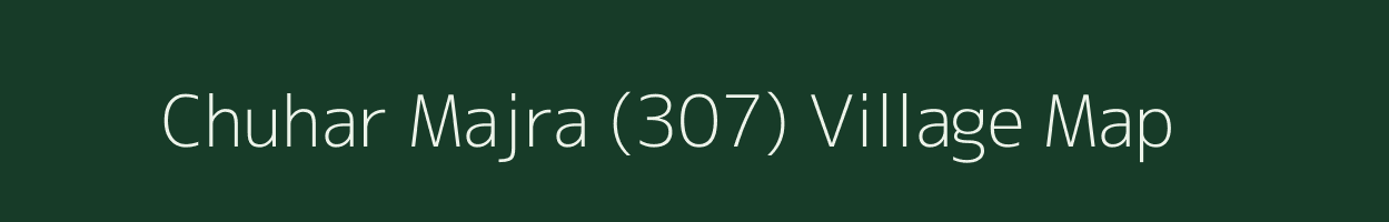 Chuhar Majra (307) village map in Punjab