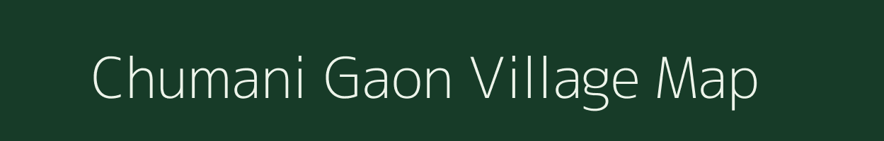 Chumani Gaon village map in Assam