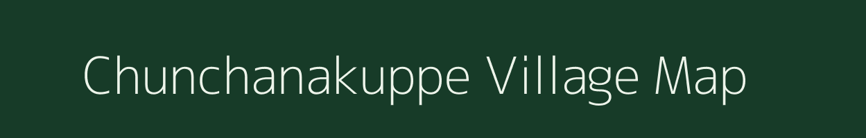 Chunchanakuppe village map in Karnataka