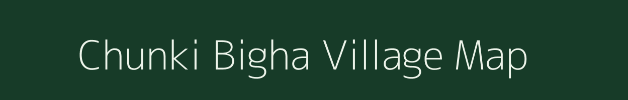 Chunki Bigha village map in Bihar
