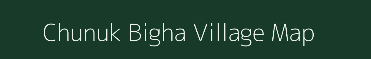 Chunuk Bigha village map in Bihar
