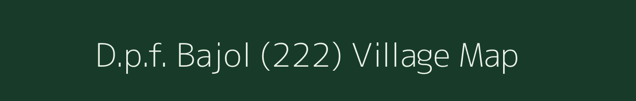 D.p.f. Bajol (222) village map in Himachal Pradesh