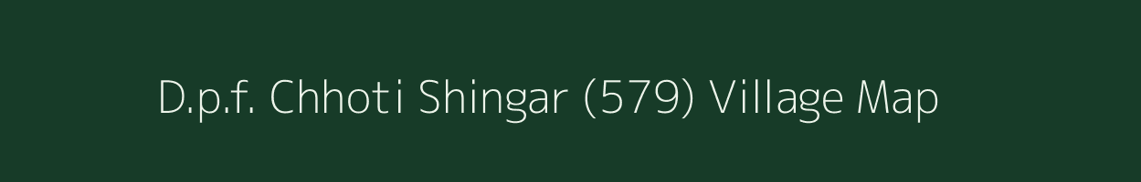 D.p.f. Chhoti Shingar (579) village map in Himachal Pradesh