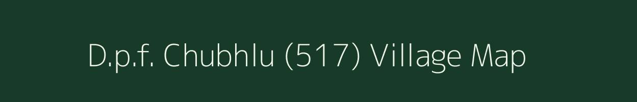 D.p.f. Chubhlu (517) village map in Himachal Pradesh