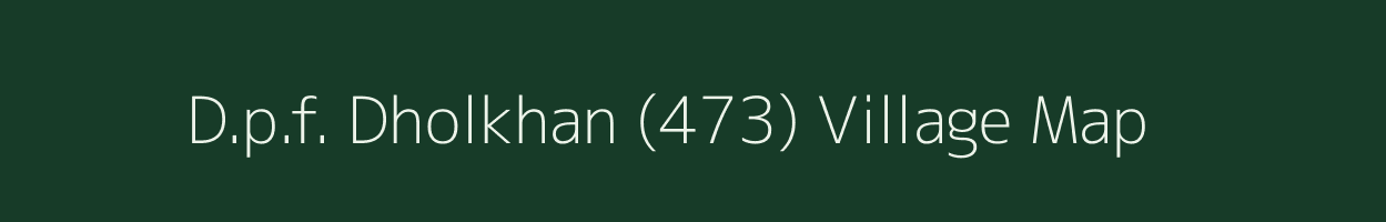 D.p.f. Dholkhan (473) village map in Himachal Pradesh