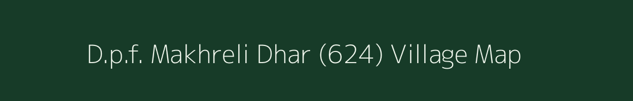 D.p.f. Makhreli Dhar (624) village map in Himachal Pradesh