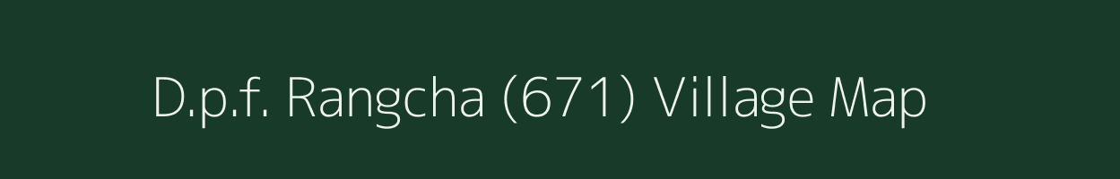 D.p.f. Rangcha (671) village map in Himachal Pradesh