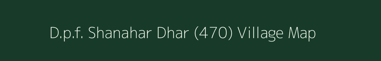 D.p.f. Shanahar Dhar (470) village map in Himachal Pradesh