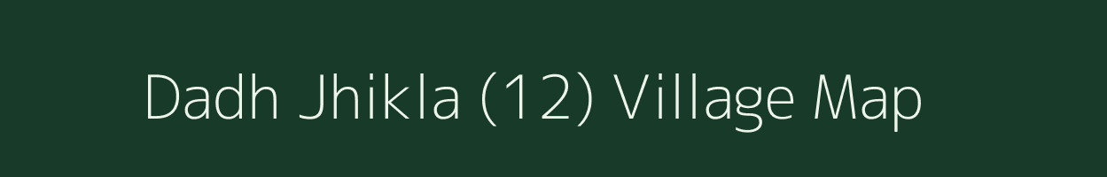 Dadh Jhikla (12) village map in Himachal Pradesh