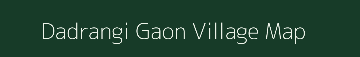 Dadrangi Gaon village map in Assam