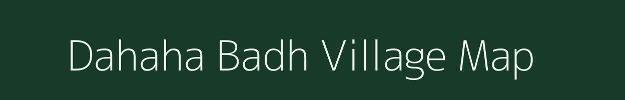 Dahaha Badh village map in Bihar