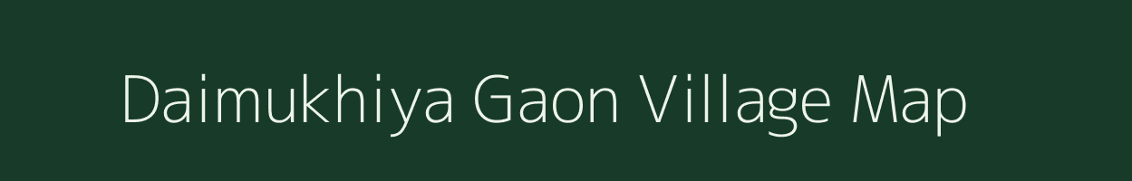 Daimukhiya Gaon village map in Assam