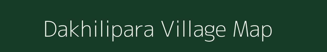 Dakhilipara village map in Assam