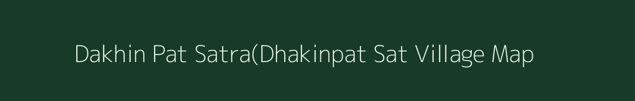 Dakhin Pat Satra(Dhakinpat Sat village map in Assam