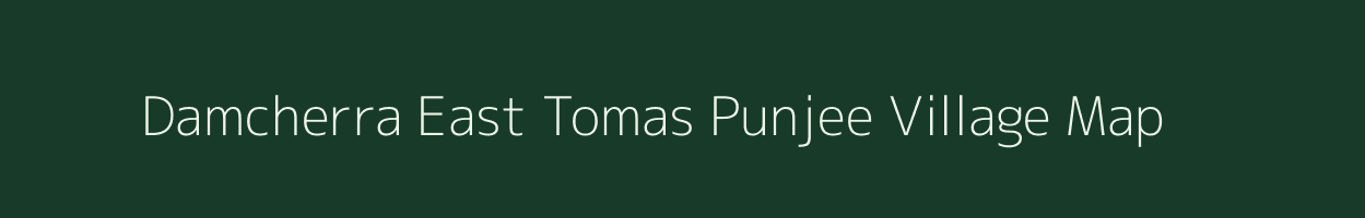 Damcherra East Tomas Punjee village map in Assam