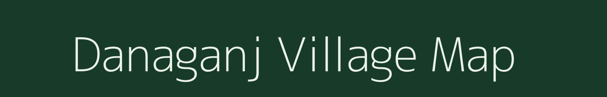 Danaganj village map in Bihar