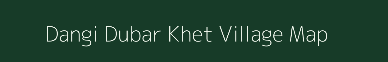 Dangi Dubar Khet village map in Uttarakhand