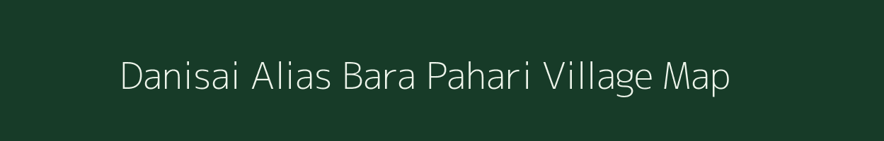 Danisai Alias Bara Pahari village map in Jharkhand