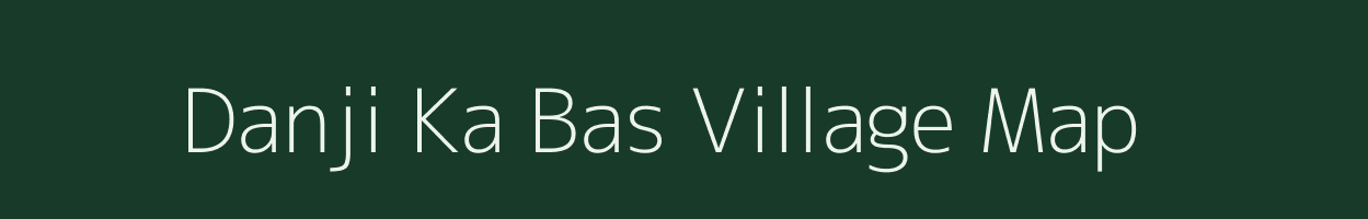 Danji Ka Bas village map in Rajasthan