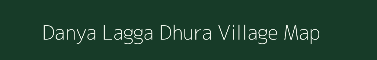 Danya Lagga Dhura village map in Uttarakhand