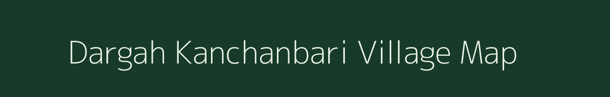 Dargah Kanchanbari village map in Bihar