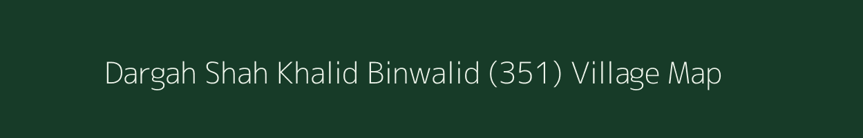 Dargah Shah Khalid Binwalid (351) village map in Punjab