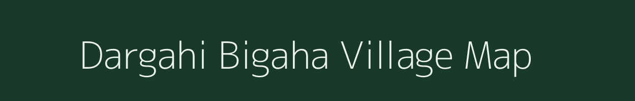 Dargahi Bigaha village map in Bihar