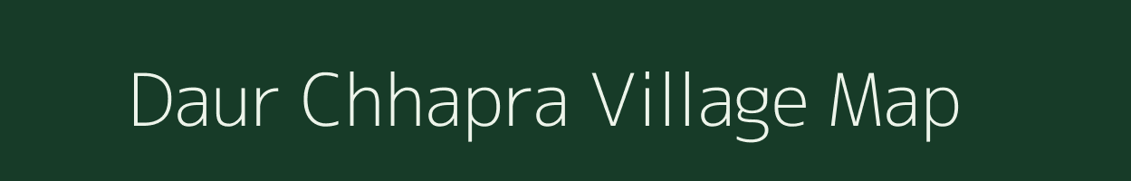 Daur Chhapra village map in Bihar