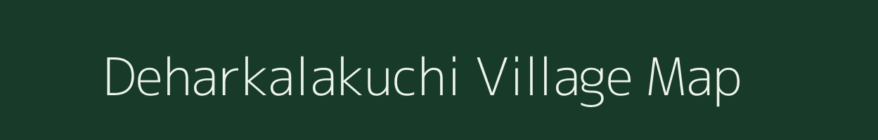 Deharkalakuchi village map in Assam